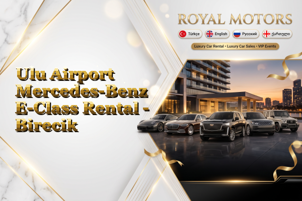 Ulu Airport Mercedes-Benz E-Class Rental - Birecik