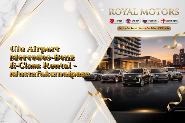Ulu Airport Mercedes-Benz E-Class Rental - Mustafakemalpaşa