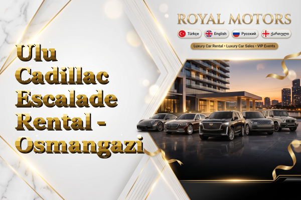 Ulu Cadillac Escalade Rental - Osmangazi