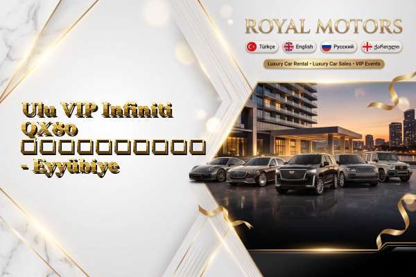 Ulu VIP Infiniti QX80 გაქირავება - Eyyübiye