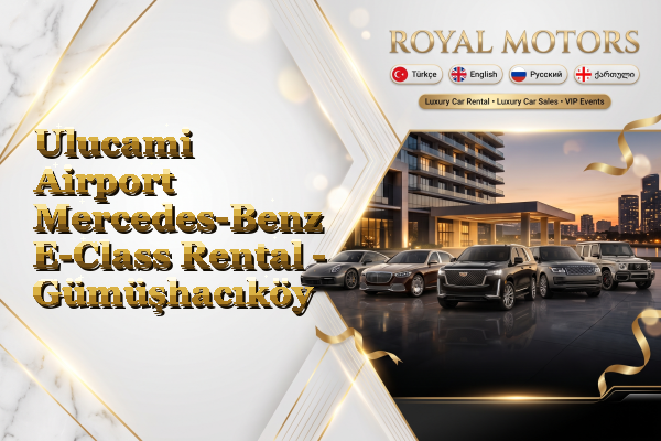 Ulucami Airport Mercedes-Benz E-Class Rental - Gümüşhacıköy