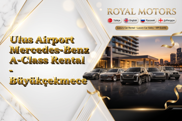 Ulus Airport Mercedes-Benz A-Class Rental - Büyükçekmece