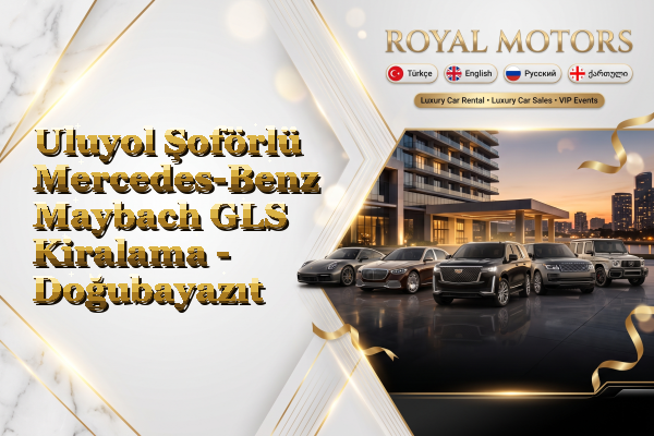 Uluyol Şoförlü Mercedes-Benz Maybach GLS Kiralama - Doğubayazıt