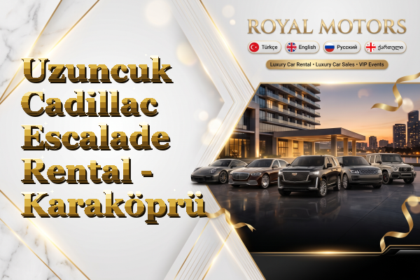 Uzuncuk Cadillac Escalade Rental - Karaköprü