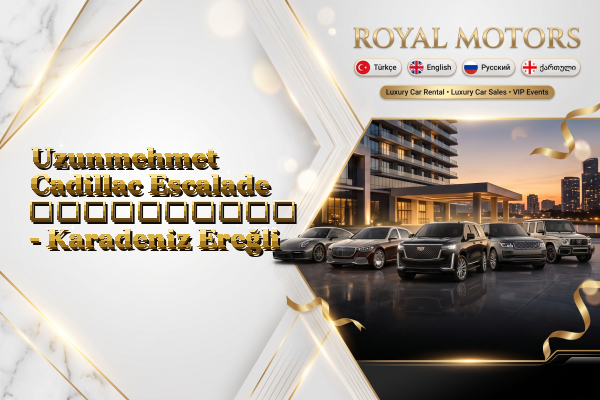 Uzunmehmet Cadillac Escalade გაქირავება - Karadeniz Ereğli