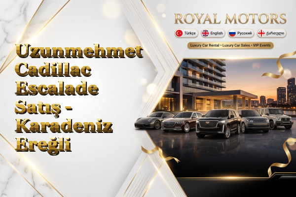 Uzunmehmet Cadillac Escalade Satış - Karadeniz Ereğli