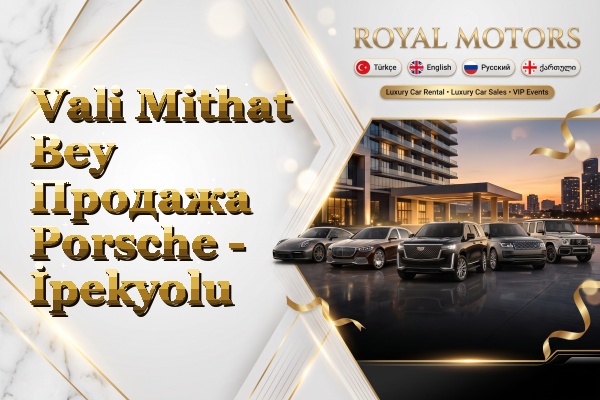 Vali Mithat Bey Продажа Porsche - İpekyolu