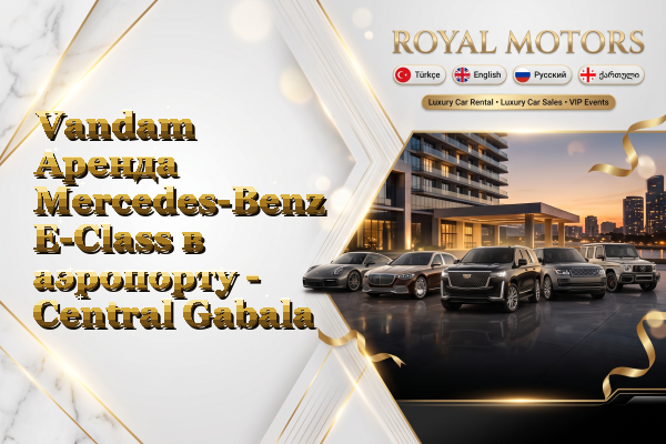 Vandam Аренда Mercedes-Benz E-Class в аэропорту - Central Gabala
