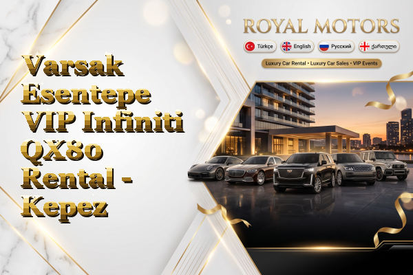 Varsak Esentepe VIP Infiniti QX80 Rental - Kepez