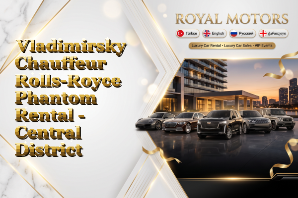Vladimirsky Chauffeur Rolls-Royce Phantom Rental - Central District