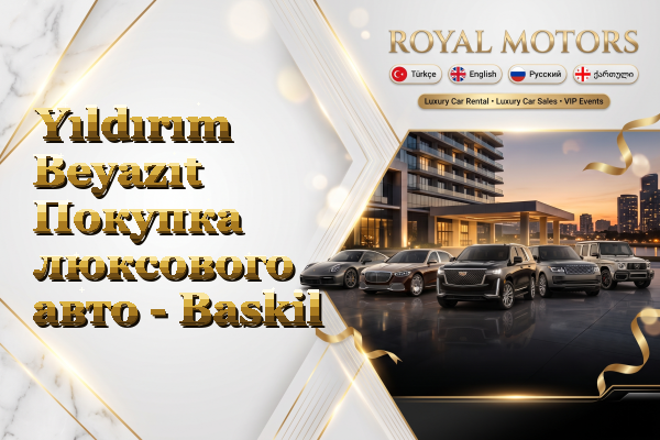 Yıldırım Beyazıt Покупка люксового авто - Baskil