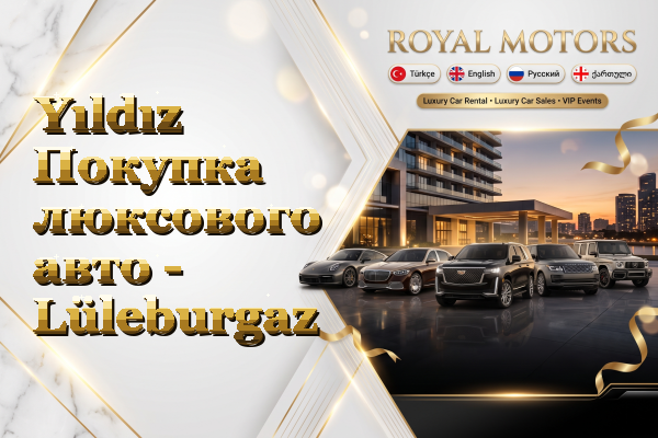 Yıldız Покупка люксового авто - Lüleburgaz