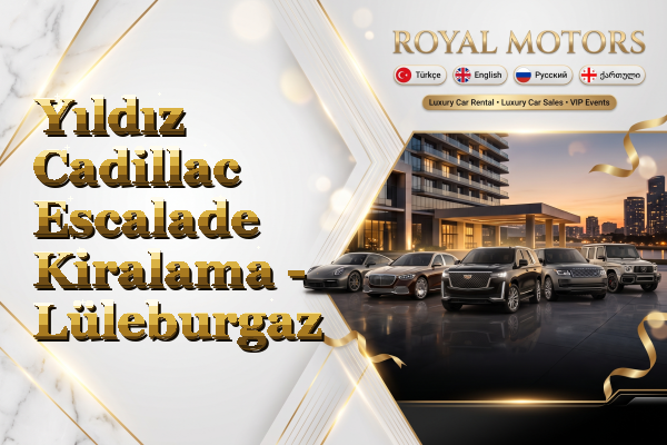 Yıldız Cadillac Escalade Kiralama - Lüleburgaz