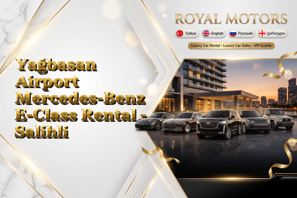 Yağbasan Airport Mercedes-Benz E-Class Rental - Salihli
