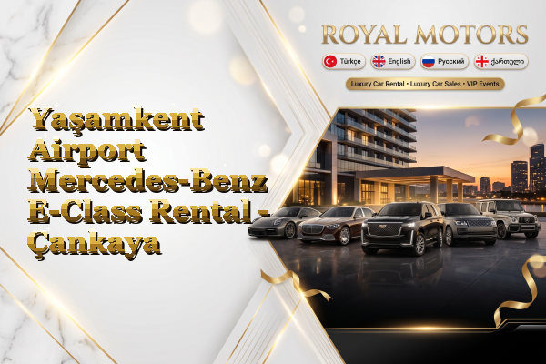 Yaşamkent Airport Mercedes-Benz E-Class Rental - Çankaya