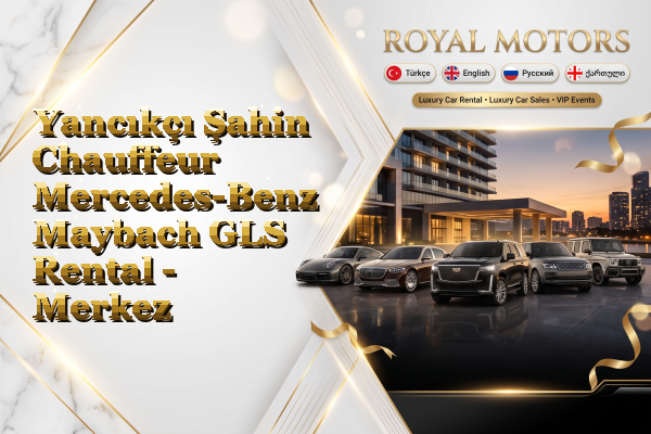 Yancıkçı Şahin Chauffeur Mercedes-Benz Maybach GLS Rental - Merkez