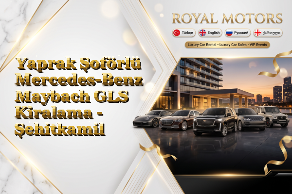 Yaprak Şoförlü Mercedes-Benz Maybach GLS Kiralama - Şehitkamil