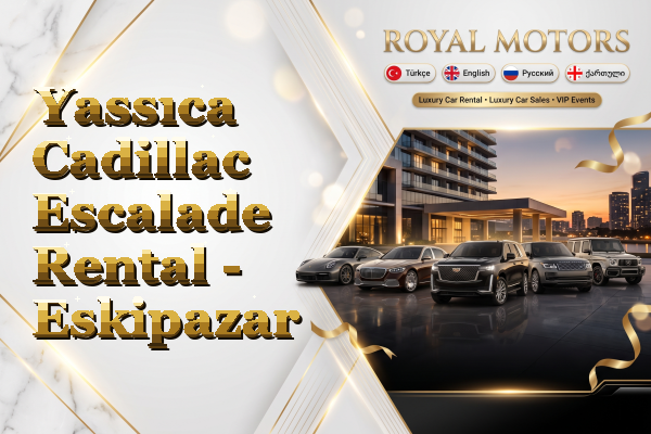 Yassıca Cadillac Escalade Rental - Eskipazar
