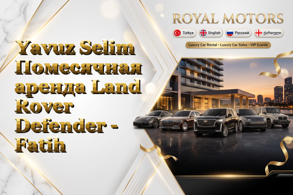 Yavuz Selim Помесячная аренда Land Rover Defender - Fatih