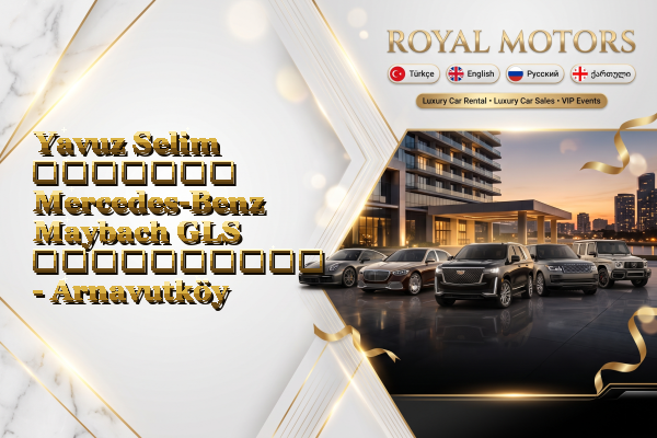 Yavuz Selim მძღოლით Mercedes-Benz Maybach GLS გაქირავება - Arnavutköy