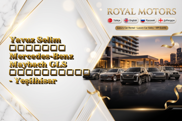 Yavuz Selim მძღოლით Mercedes-Benz Maybach GLS გაქირავება - Yeşilhisar