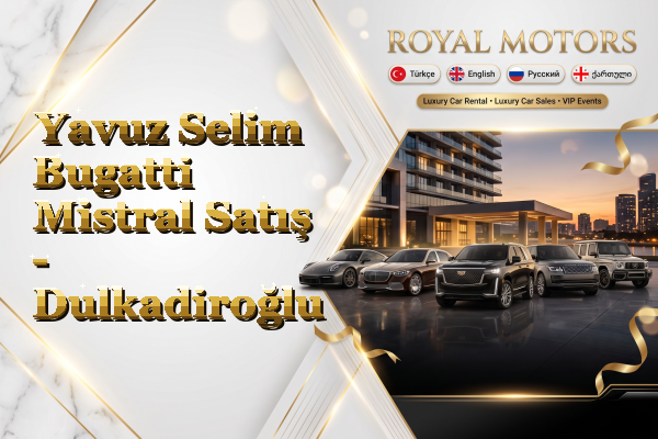 Yavuz Selim Bugatti Mistral Satış - Dulkadiroğlu
