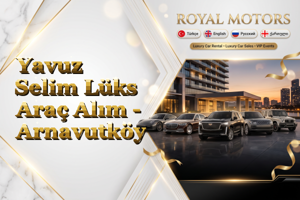 Yavuz Selim Lüks Araç Alım - Arnavutköy