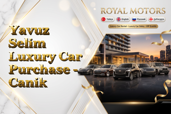 Yavuz Selim Luxury Car Purchase - Canik
