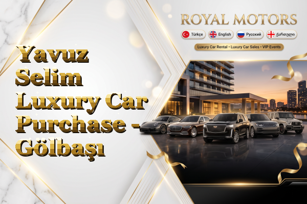Yavuz Selim Luxury Car Purchase - Gölbaşı