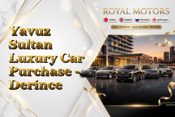 Yavuz Sultan Luxury Car Purchase - Derince