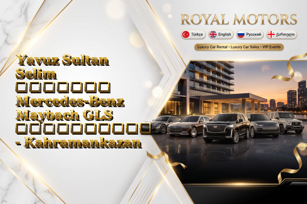 Yavuz Sultan Selim მძღოლით Mercedes-Benz Maybach GLS გაქირავება - Kahramankazan