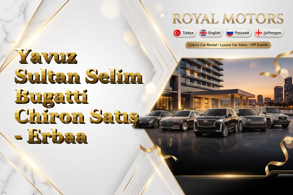 Yavuz Sultan Selim Bugatti Chiron Satış - Erbaa