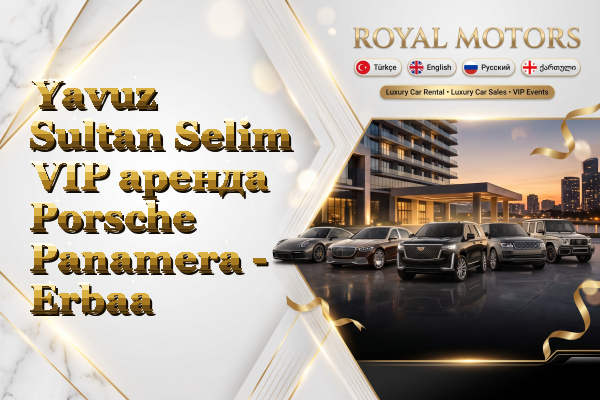 Yavuz Sultan Selim VIP аренда Porsche Panamera - Erbaa
