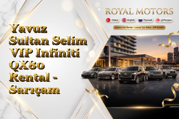 Yavuz Sultan Selim VIP Infiniti QX80 Rental - Sarıçam