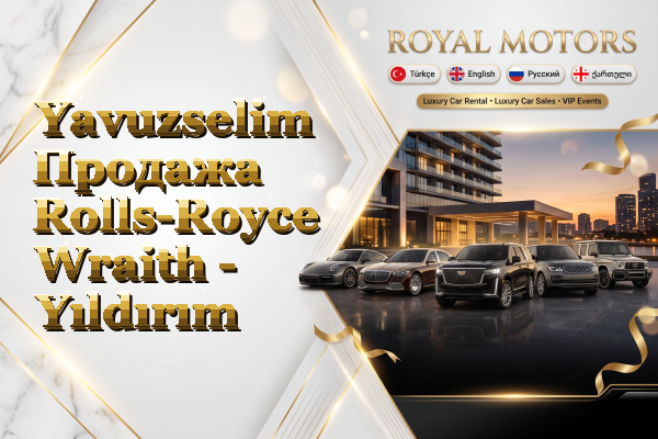 Yavuzselim Продажа Rolls-Royce Wraith - Yıldırım