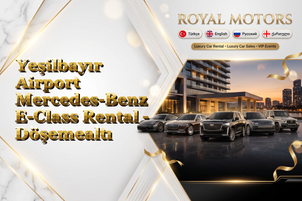 Yeşilbayır Airport Mercedes-Benz E-Class Rental - Döşemealtı