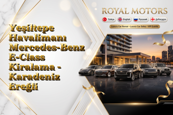 Yeşiltepe Havalimanı Mercedes-Benz E-Class Kiralama - Karadeniz Ereğli