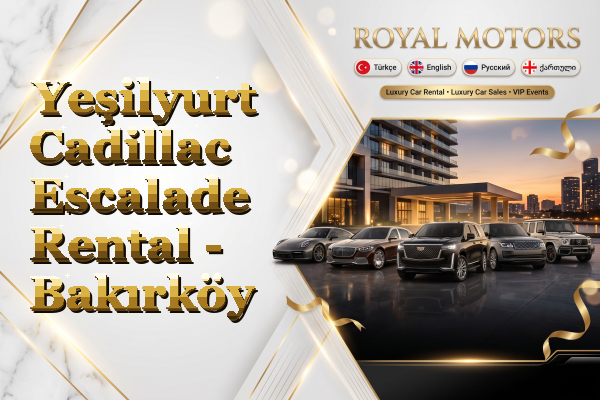 Yeşilyurt Cadillac Escalade Rental - Bakırköy