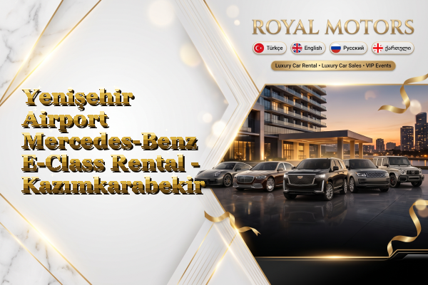 Yenişehir Airport Mercedes-Benz E-Class Rental - Kazımkarabekir