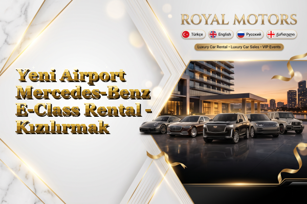 Yeni Airport Mercedes-Benz E-Class Rental - Kızılırmak