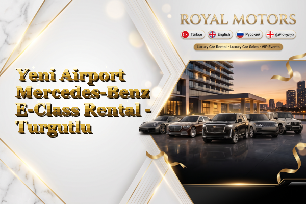 Yeni Airport Mercedes-Benz E-Class Rental - Turgutlu