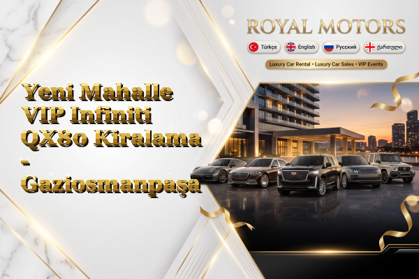 Yeni Mahalle VIP Infiniti QX80 Kiralama - Gaziosmanpaşa