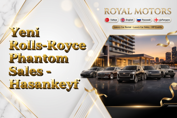 Yeni Rolls-Royce Phantom Sales - Hasankeyf