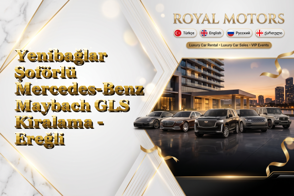 Yenibağlar Şoförlü Mercedes-Benz Maybach GLS Kiralama - Ereğli