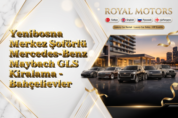 Yenibosna Merkez Şoförlü Mercedes-Benz Maybach GLS Kiralama - Bahçelievler