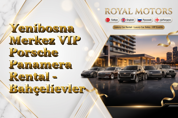 Yenibosna Merkez VIP Porsche Panamera Rental - Bahçelievler