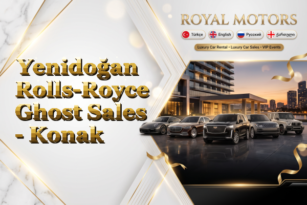 Yenidoğan Rolls-Royce Ghost Sales - Konak