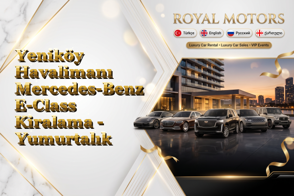 Yeniköy Havalimanı Mercedes-Benz E-Class Kiralama - Yumurtalık