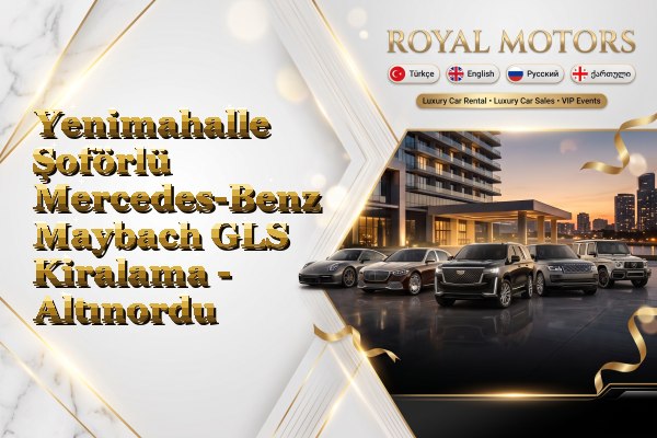 Yenimahalle Şoförlü Mercedes-Benz Maybach GLS Kiralama - Altınordu
