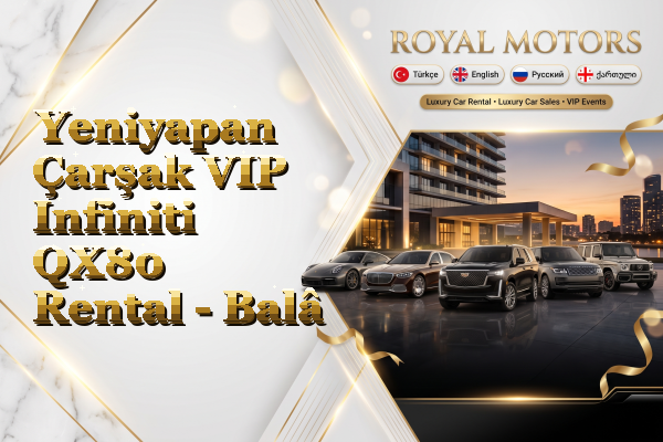 Yeniyapan Çarşak VIP Infiniti QX80 Rental - Balâ